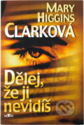 Kniha: Dělej, že ji nevidíš (Mary Higgins Clark). Alpress, 1998