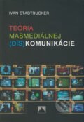 Kniha: Teória masmediálnej (dis)komunikácie (Ivan Stadtrucker). Vydavateľstvo Spolku slovenských spisovateľov, 2008