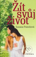 Kniha: Žít svůj život (Zuzana Francková). Petra, 2007