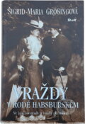 Kniha: Vraždy v rodě habsburském (Maria Grössingová Sigrid, Sigrid Maria Grössingová a Sigrid-Maria Grössingová). Ikar CZ, 2008