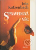 Kniha: Spravedlivá věc (John Katzenbach). Eminent, 1995
