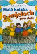 Malá knižka o anjeloch pre deti - Ľubomír Lehotský, Vydavateľstvo Michala Vaška, 2006