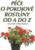Kniha: Péče o pokojové rostliny od A do Z (Anna Marie Schwarzbachová). , 2000