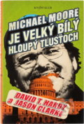 Kniha: Michael Moore je velký bílý hloupý... (Clarke, David, David Hardy; Jason Clarke a Jason Hardy). Knižní klub, 2005