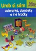 Urob si sám zvieratká, domčeky a iné hračky - Kolektív autorov, Slovenské pedagogické nakladateľstvo - Mladé letá, 2001