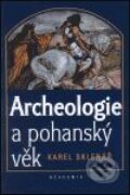 Archeologie a pohanský věk - Karel Sklenář, Academia, 2001