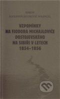 Vzpomínky na Fjodora Michajloviče Dostojevského na Sibiři v letech 1854 - 1856 - Alexandr Wranger, Nová tiskárna Pelhřimov, 2010