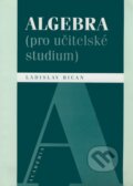 Kniha: Algebra (pro učitelské studium) (Ladislav Bican). Academia, 2001