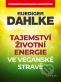 Tajemství životní energie ve veganské stravě - Ruediger Dahlke, 2019