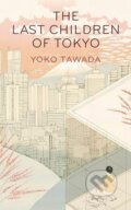The Last Children of Tokyo - Yoko Tawada, Granta Books, 2020