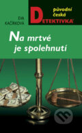 Kniha: Na mrtvé je spolehnutí (Eva Kačírková). Moba, 2008