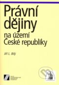 Právní dějiny na území České republiky - Jiří Bílý, Linde, 2003