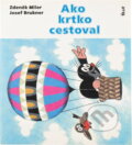 Kniha: Ako krtko cestoval (Zdeněk - Brukner Josef Miler a Miler - Josef Brukner Zdeněk). Ikar, 2000