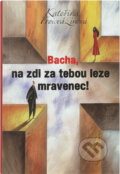 Kniha: Bacha, na zdi za tebou leze mravenec (Kateřina Procházková). 