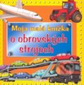 Kniha: Moja malá knižka o obrovských strojoch (Slovart Print). Slovart Print, 2008