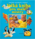 Kniha: Velká kniha pro malé mistry 3. (Barff Usrula a Ursula Barffová). Ikar CZ, 1998