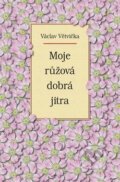 Moje růžová dobrá jitra - Václav Větvička, Vašut, 2006