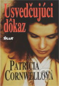 Kniha: Usvedčujúci dôkaz (Cornwellová Patricia a Patricia Cornwellová). Ikar