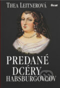 Kniha: Predané dcéry Habsburgovcov (Thea Leitnerová a Leitnerová Thea). Ikar, 1997
