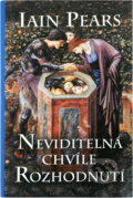 Kniha: Neviditelná chvíle rozhodnutí (Iain Pears). , 2004