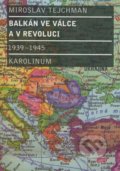 Balkán ve válce a v revoluci 1939-1945 - Miroslav Tejchman, Karolinum, 2008