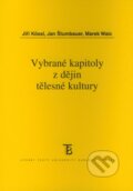 Vybrané kapitoly z dějin tělesné kultury - Jiří Kössl, Jan Štumbauer, Marek Waic, Karolinum, 2008