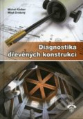 Diagnostika dřevěných konstrukcí - Michal Kloiber, Miloš Drdácký, Informační centrum ČKAIT, 2015