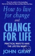 How To Live For Change And Change For Life - John Gray, Vermilion, 2001