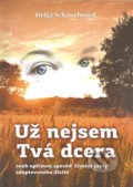 Kniha: Už nejsem Tvá dcera (Helga Scharschied). , 2013