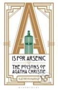 A is for Arsenic: The Poisons of Agatha Christie - Kathryn Harkup, Bloomsbury, 2016