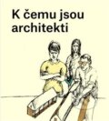 K čemu jsou architekti - Karolína Jirkalová, Ondřej Dušek (ilustrácie), Jana Kostelecká, 2019