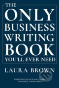 The Only Business Writing Book You&#039;ll Ever Need - Laura Brown, Rich Karlgaard, W. W. Norton & Company, 2019