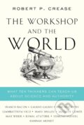 The Workshop and the World - Robert P. Crease, W. W. Norton & Company, 2019