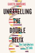 Kniha: Unravelling the Double Helix (Gareth Williams). W&N, 2019