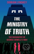 The Ministry of Truth - Dorian Lynskey, Picador, 2019