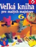 Kniha: Veľká kniha pre malých majstrov 6 (Emmanuela Düsseldorferová). Ikar, 2000