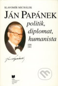 Ján Papánek - politik, diplomat, humanista - Slavomír Michálek, VEDA, 1996