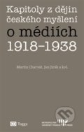 Kapitoly z dějin českého myšlení o médiích 1918–1938 - Martin Charvát, Jan Jirák, Togga, 2019
