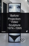 Kniha: Before Projection: Video Sculpture 1974 - 1995 (Henriette Huldisch). Hirmer, 2018