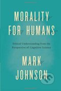 Morality for Humans - Mark Johnson, University of Chicago, 2015