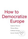 How to Democratize Europe - Stéphanie Hennette, Thomas Piketty, Guillaume Sacriste a kol., 2019