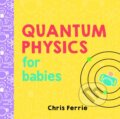 Quantum Physics for Babies - Chris Ferrie, Sourcebooks Casablanca, 2017