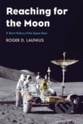 Reaching for the Moon - Roger D. Launius, Yale University Press, 2019