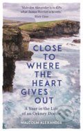 Close to Where the Heart Gives Out - Malcolm Alexander, Michael O&#039;Mara Books Ltd, 2019