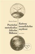 Kořeny teosofického myšlení. Poetická metafyzika Jakuba Böhma - Martin Žemla, Malvern, 2019