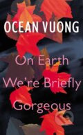 On Earth We&#039;re Briefly Gorgeous - Ocean Vuong