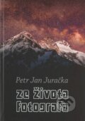 Ze života fotografa - Petr Jan Juračka, First Class Publishing, 2018