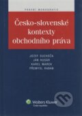 Česko-slovenské kontexty obchodního práva - Jozef Suchoža, Jan Husár, Karel Marek, Wolters Kluwer ČR, 2012