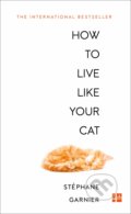 How to Live Like Your Cat - Stéphane Garnier, Fourth Estate, 2018