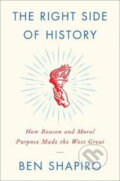 Kniha: The Right Side of History: How Reason and Moral Purpose Made the West Great (Ben Shapiro)
